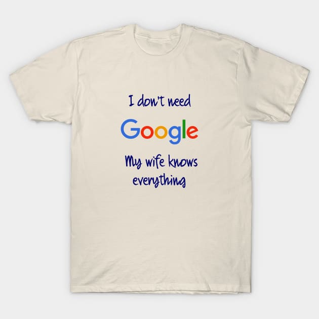 I don't need Google my wife knows everything T-Shirt by osaya